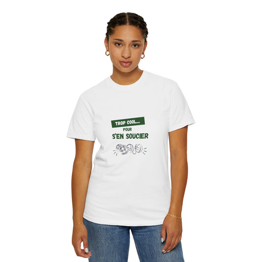 Cool Garment-Dyed Unisex T-Shirt with "TROP COOL... POUR S'EN SOUCIER" Design